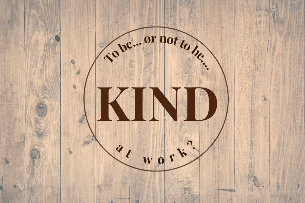 kindness at work; kind at work; kind leadership